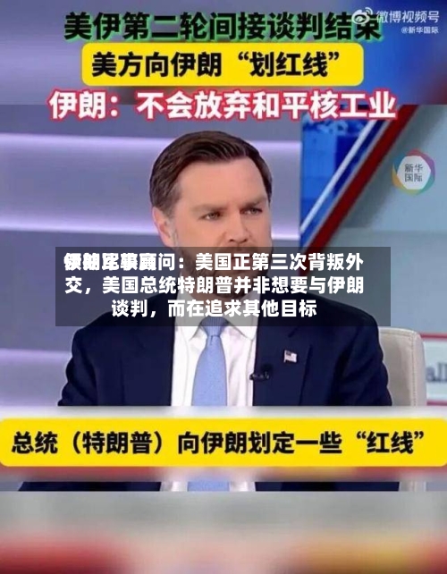 伊朗比较高领袖军事顾问：美国正第三次背叛外交，美国总统特朗普并非想要与伊朗谈判	，而在追求其他目标-第2张图片