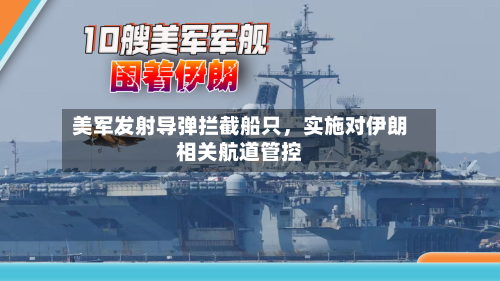 美军发射导弹拦截船只，实施对伊朗相关航道管控-第2张图片