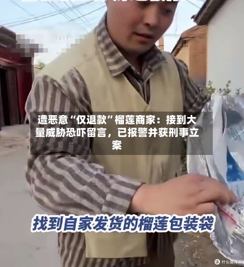遭恶意“仅退款”榴莲商家：接到大量威胁恐吓留言，已报警并获刑事立案-第2张图片