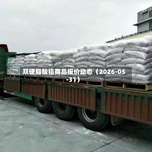 双硬脂酸铝商品报价动态（2026-05-31）-第3张图片