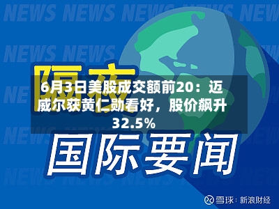 6月3日美股成交额前20：迈威尔获黄仁勋看好	，股价飙升32.5%-第2张图片