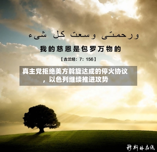 真主党拒绝美方斡旋达成的停火协议，以色列继续推进攻势-第2张图片