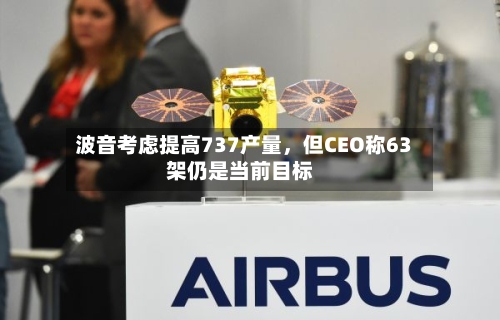 波音考虑提高737产量	，但CEO称63架仍是当前目标-第3张图片
