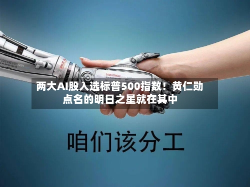 两大AI股入选标普500指数!黄仁勋点名的明日之星就在其中-第3张图片