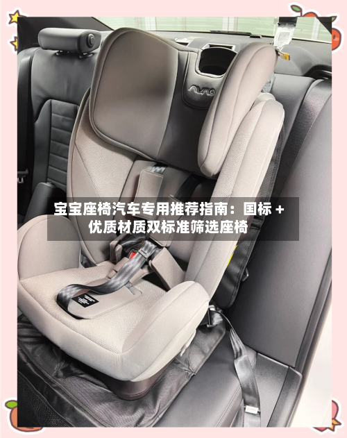 宝宝座椅汽车专用推荐指南：国标 + 优质材质双标准筛选座椅-第3张图片