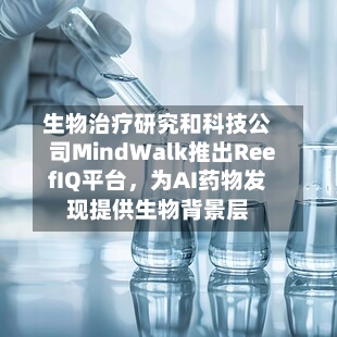 生物治疗研究和科技公司MindWalk推出ReefIQ平台	，为AI药物发现提供生物背景层-第2张图片