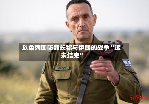 以色列国防部长称与伊朗的战争“远未结束	”-第2张图片