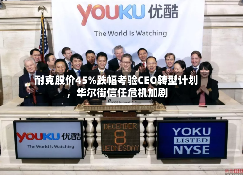 耐克股价45%跌幅考验CEO转型计划，华尔街信任危机加剧-第2张图片