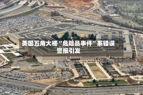 美国五角大楼“危险品事件	”系错误警报引发-第2张图片
