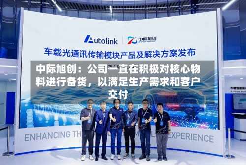 中际旭创：公司一直在积极对核心物料进行备货，以满足生产需求和客户交付-第3张图片