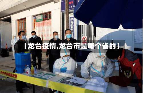 【龙台疫情,龙台市是哪个省的】