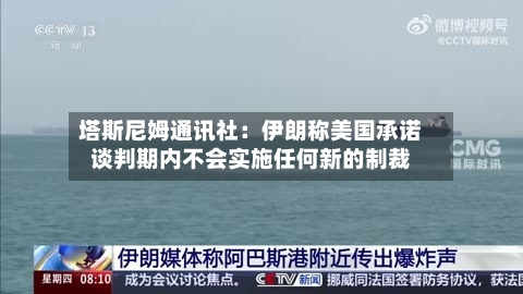 塔斯尼姆通讯社：伊朗称美国承诺谈判期内不会实施任何新的制裁-第2张图片