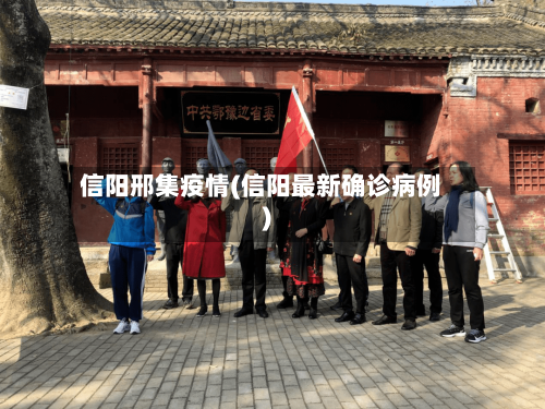 信阳邢集疫情(信阳最新确诊病例)-第2张图片