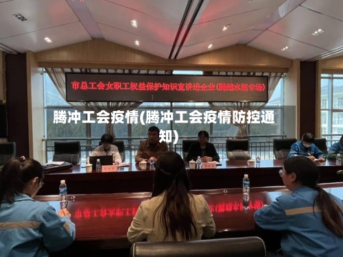 腾冲工会疫情(腾冲工会疫情防控通知)-第2张图片