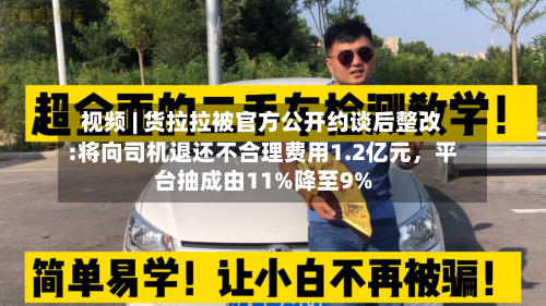 视频 | 货拉拉被官方公开约谈后整改:将向司机退还不合理费用1.2亿元，平台抽成由11%降至9%-第2张图片