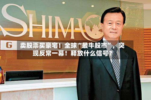 卖股票买豪宅！全球“最牛股市”，突现反常一幕！释放什么信号？-第2张图片