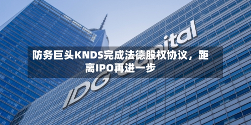 防务巨头KNDS完成法德股权协议，距离IPO再进一步-第2张图片
