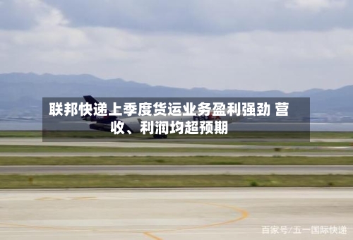 联邦快递上季度货运业务盈利强劲 营收、利润均超预期-第3张图片
