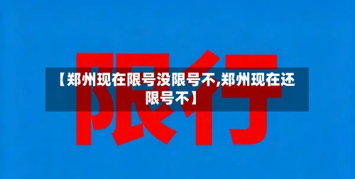 【郑州现在限号没限号不,郑州现在还限号不】