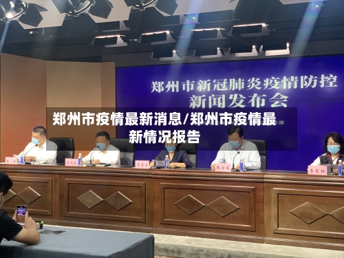 郑州市疫情最新消息/郑州市疫情最新情况报告-第1张图片