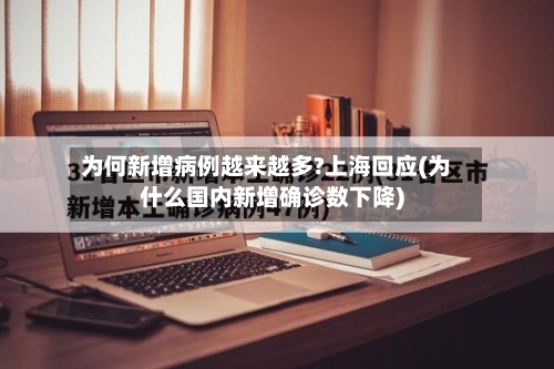 为何新增病例越来越多?上海回应(为什么国内新增确诊数下降)