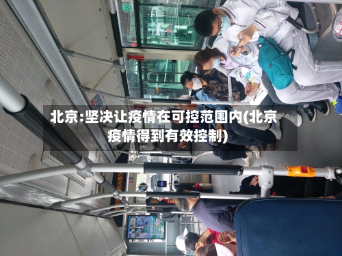 北京:坚决让疫情在可控范围内(北京疫情得到有效控制)-第2张图片
