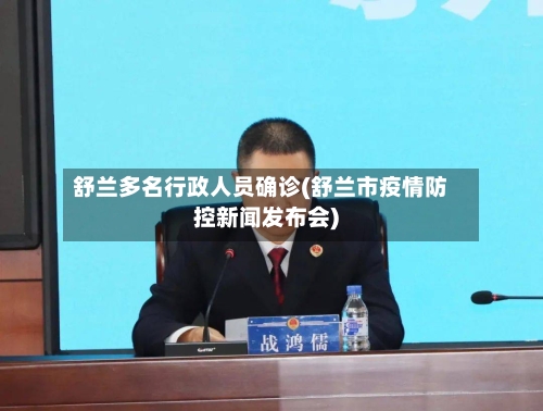 舒兰多名行政人员确诊(舒兰市疫情防控新闻发布会)
