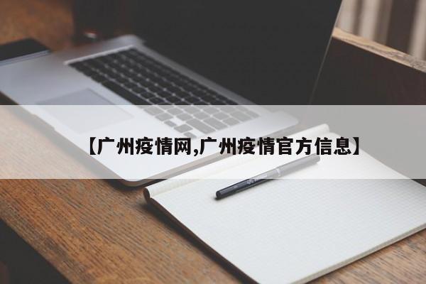 【广州疫情网,广州疫情官方信息】
