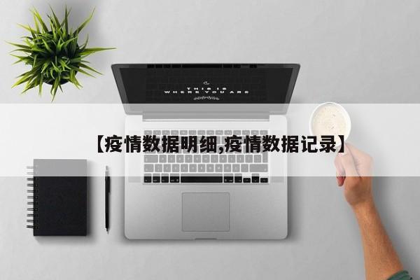 【疫情数据明细,疫情数据记录】
