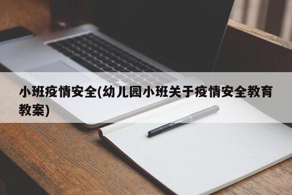 小班疫情安全(幼儿园小班关于疫情安全教育教案)