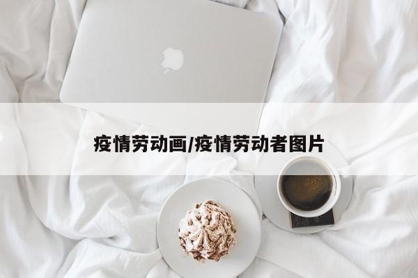 疫情劳动画/疫情劳动者图片