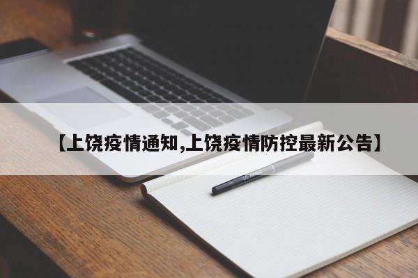 【上饶疫情通知,上饶疫情防控最新公告】