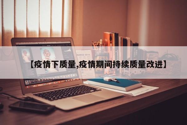 【疫情下质量,疫情期间持续质量改进】