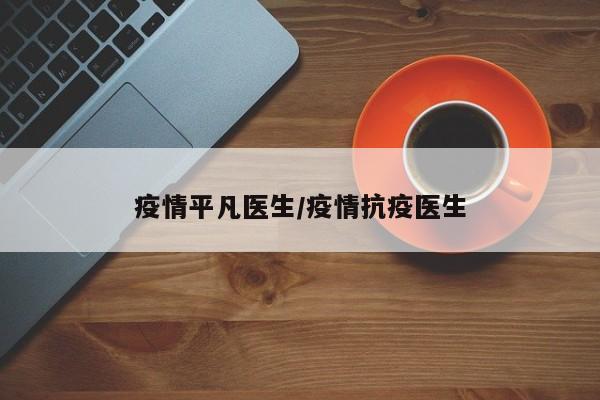 疫情平凡医生/疫情抗疫医生