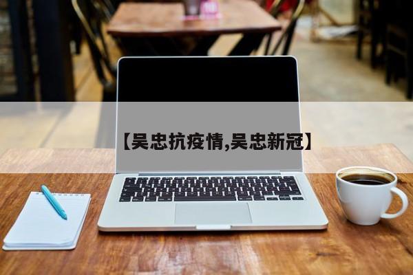 【吴忠抗疫情,吴忠新冠】