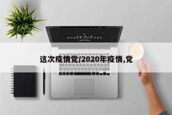这次疫情党/2020年疫情,党