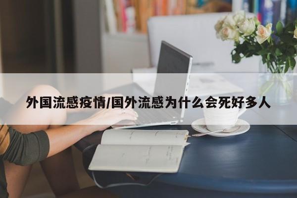 外国流感疫情/国外流感为什么会死好多人