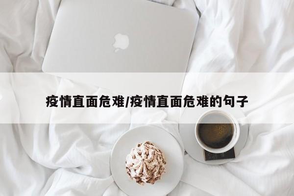 疫情直面危难/疫情直面危难的句子
