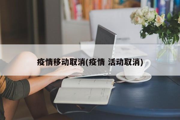 疫情移动取消(疫情 活动取消)