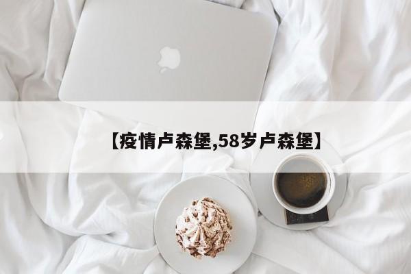 【疫情卢森堡,58岁卢森堡】