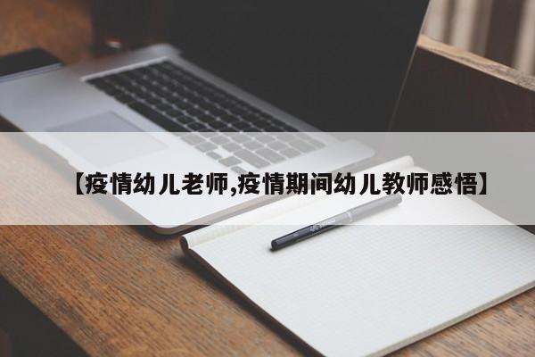 【疫情幼儿老师,疫情期间幼儿教师感悟】