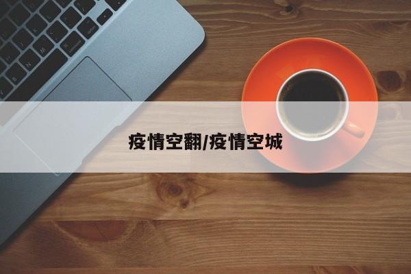 疫情空翻/疫情空城