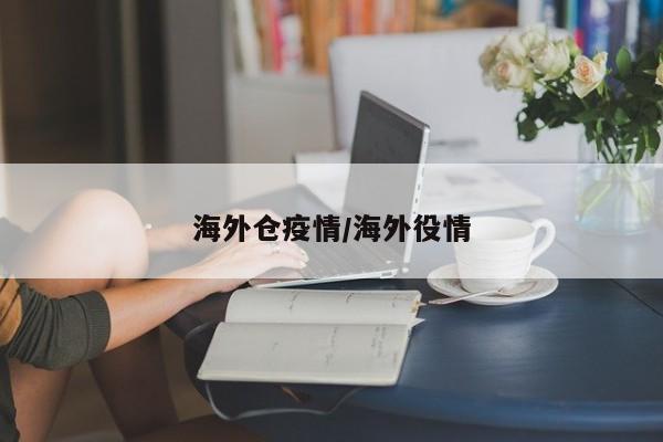 海外仓疫情/海外役情