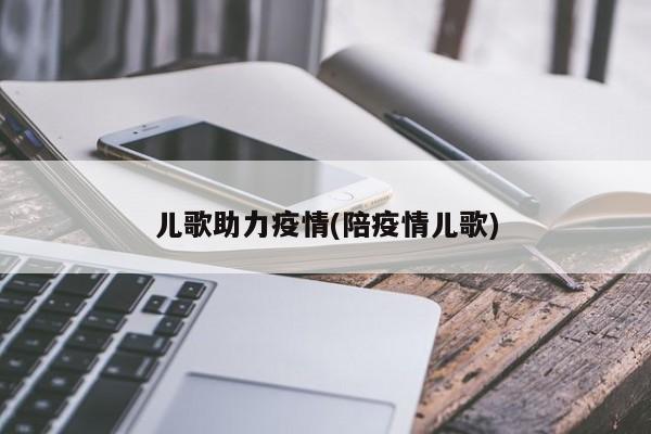 儿歌助力疫情(陪疫情儿歌)