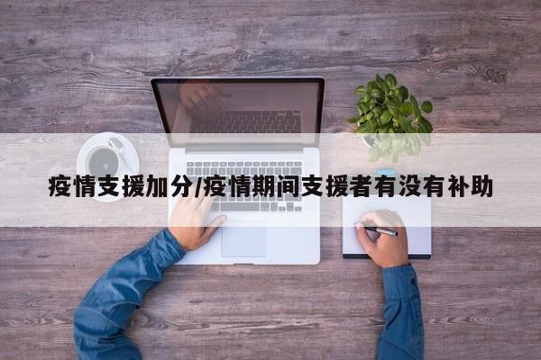疫情支援加分/疫情期间支援者有没有补助