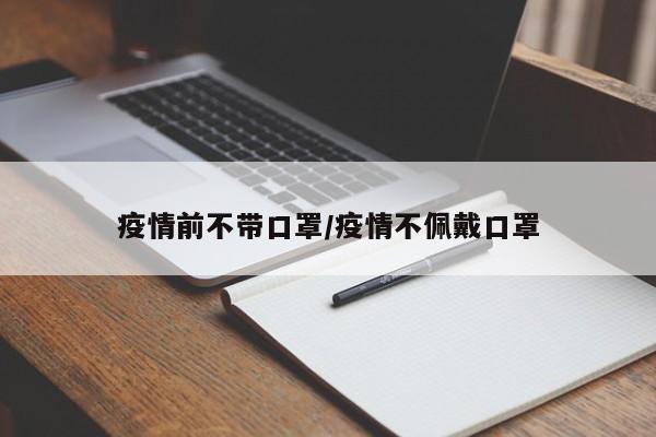 疫情前不带口罩/疫情不佩戴口罩