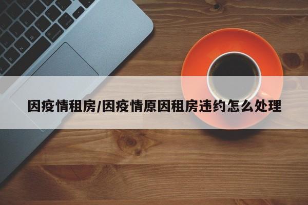 因疫情租房/因疫情原因租房违约怎么处理